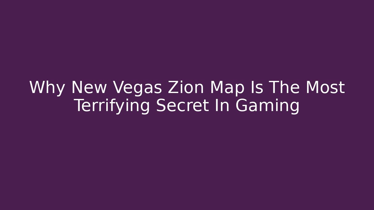 Why New Vegas Zion Map Is The Most Terrifying Secret In Gaming