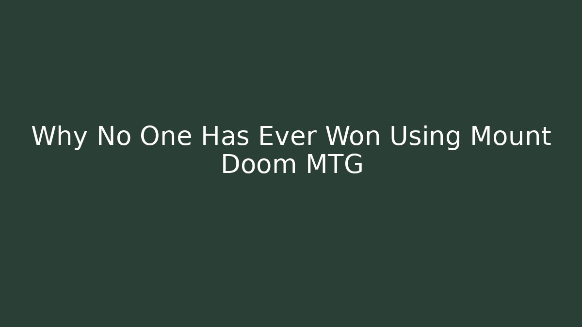 Why No One Has Ever Won Using Mount Doom MTG