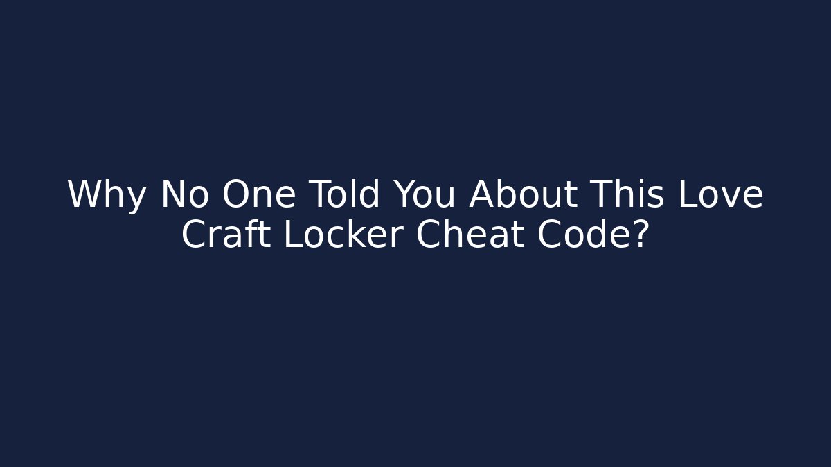 Why No One Told You About This Love Craft Locker Cheat Code?