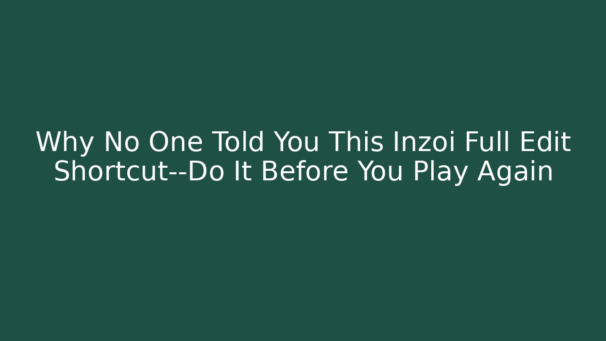 Why No One Told You This Inzoi Full Edit Shortcut—Do It Before You Play Again