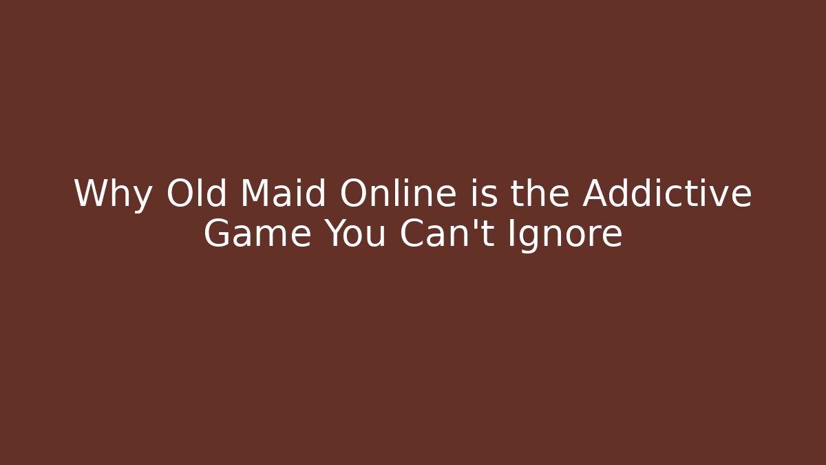 Why Old Maid Online is the Addictive Game You Can't Ignore - Sports History Weekly