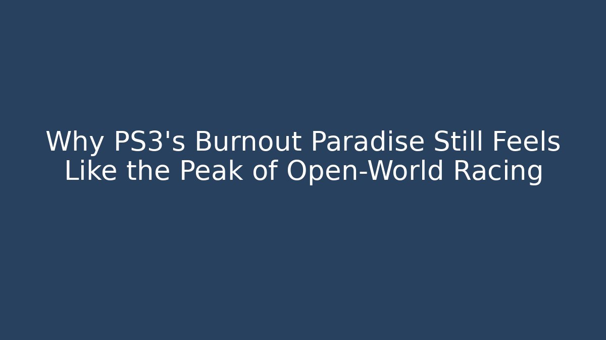 Why PS3's Burnout Paradise Still Feels Like the Peak of Open-World Racing - Sports History Weekly