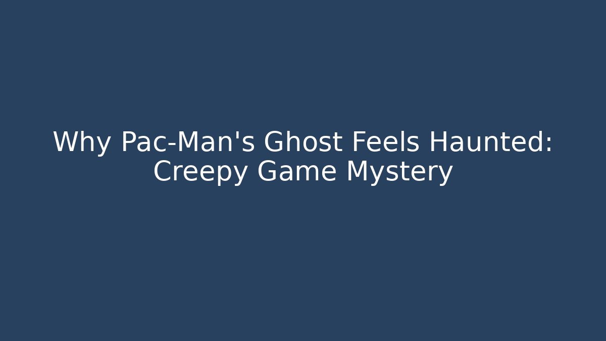 Why Pac-Man's Ghost Feels Haunted: Creepy Game Mystery