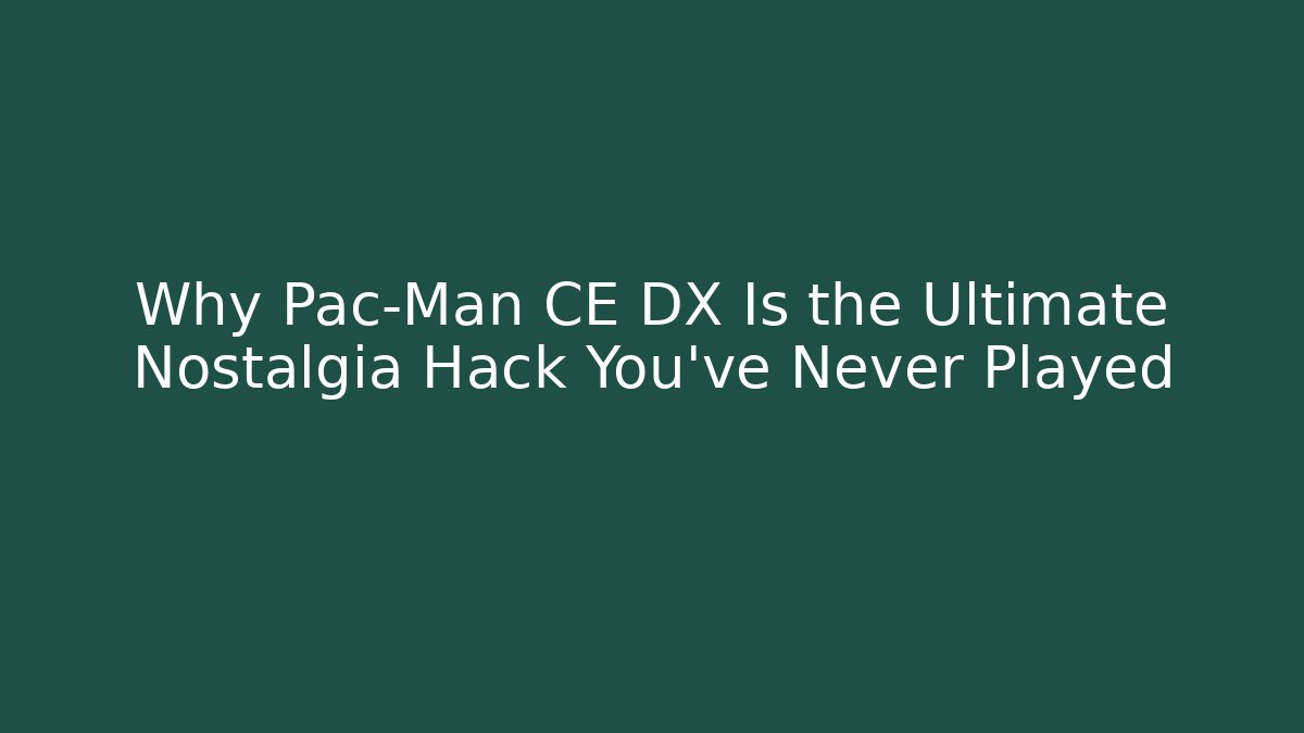 Why Pac-Man CE DX Is the Ultimate Nostalgia Hack You've Never Played