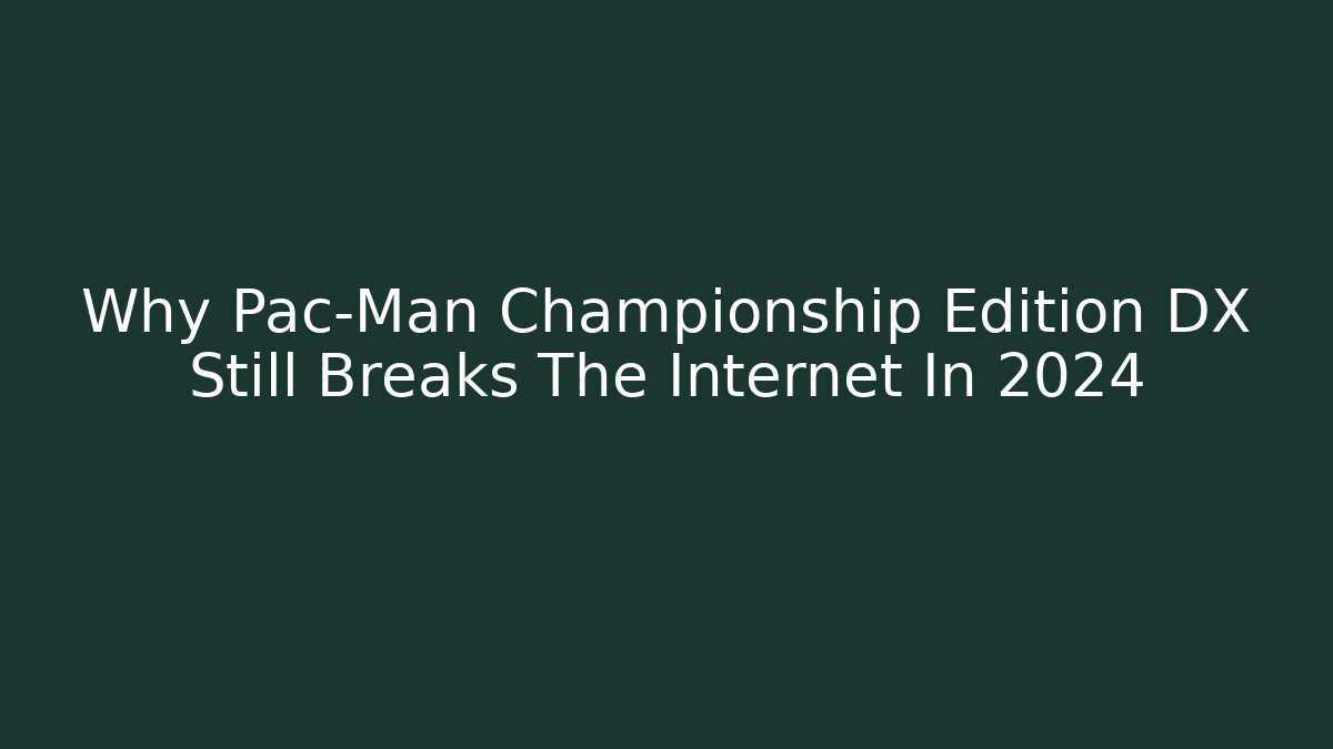 Why Pac-Man Championship Edition DX Still Breaks The Internet In 2024