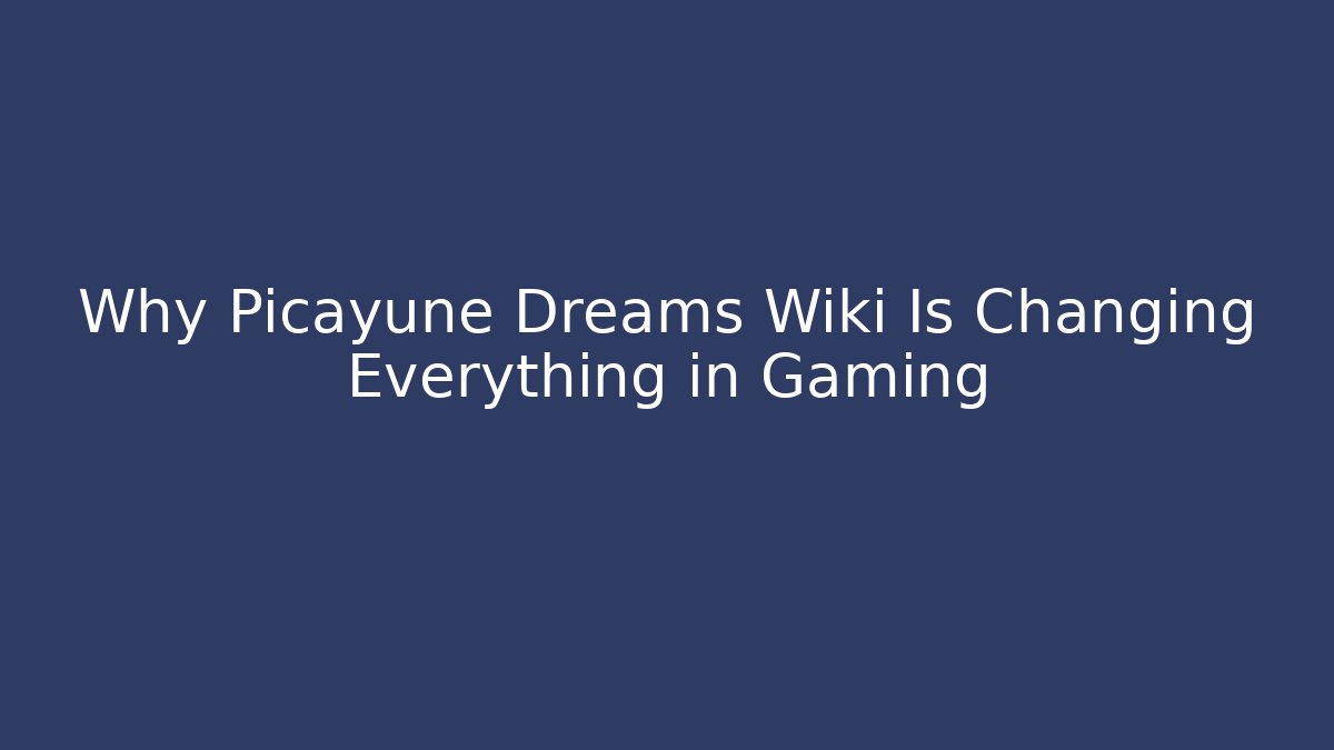 Why Picayune Dreams Wiki Is Changing Everything in Gaming