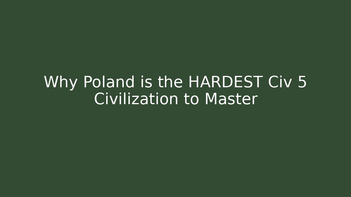 Why Poland is the HARDEST Civ 5 Civilization to Master