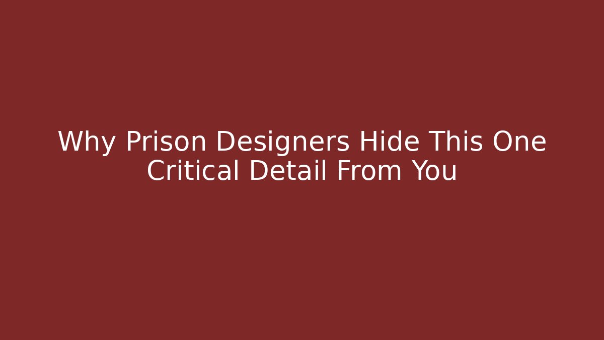 Why Prison Designers Hide This One Critical Detail From You