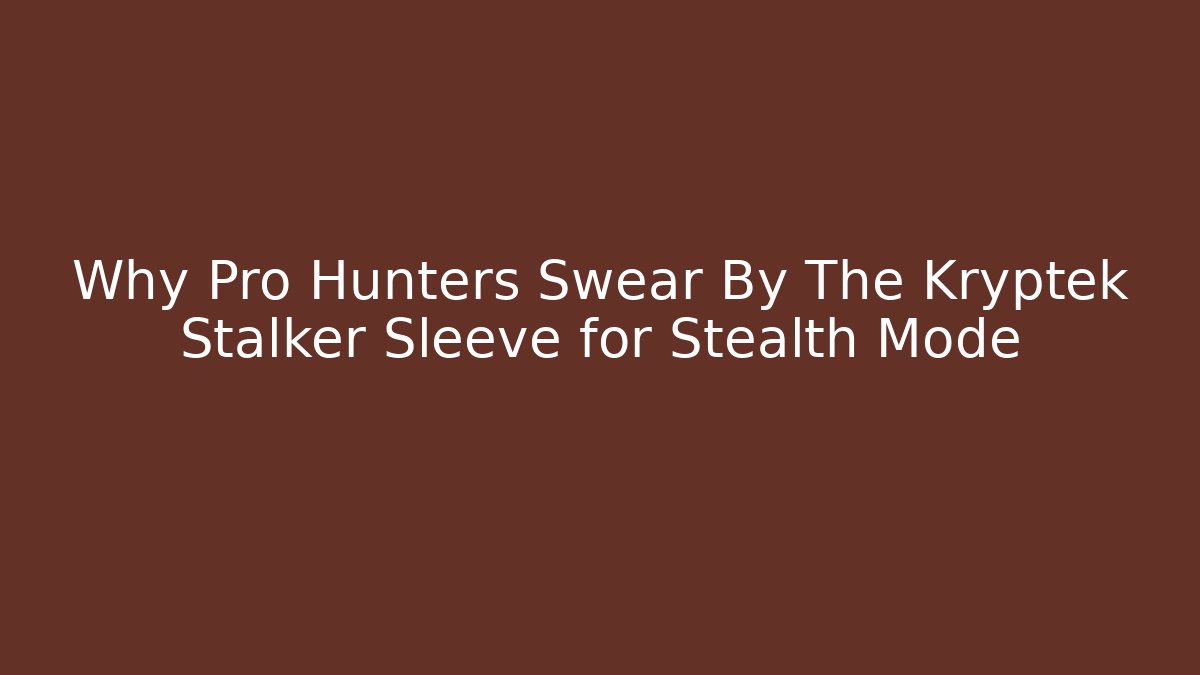 Why Pro Hunters Swear By The Kryptek Stalker Sleeve for Stealth Mode