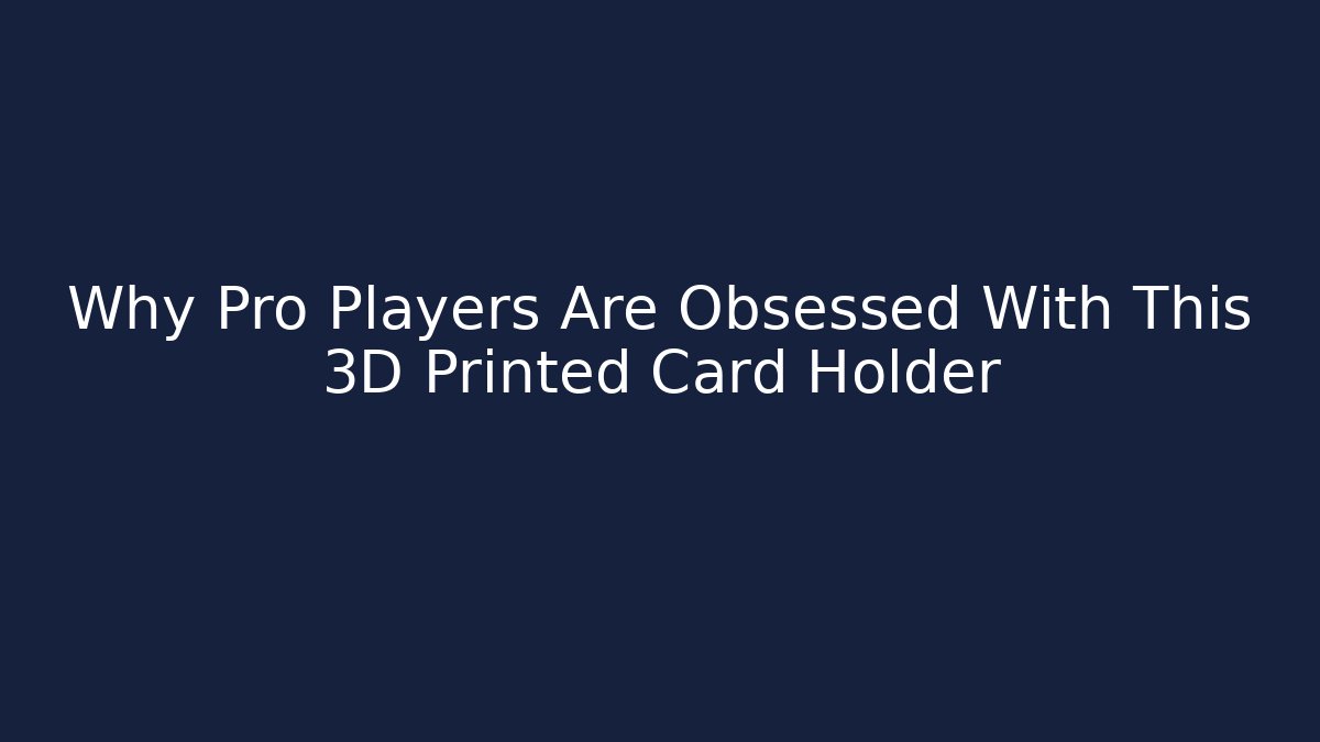 Why Pro Players Are Obsessed With This 3D Printed Card Holder