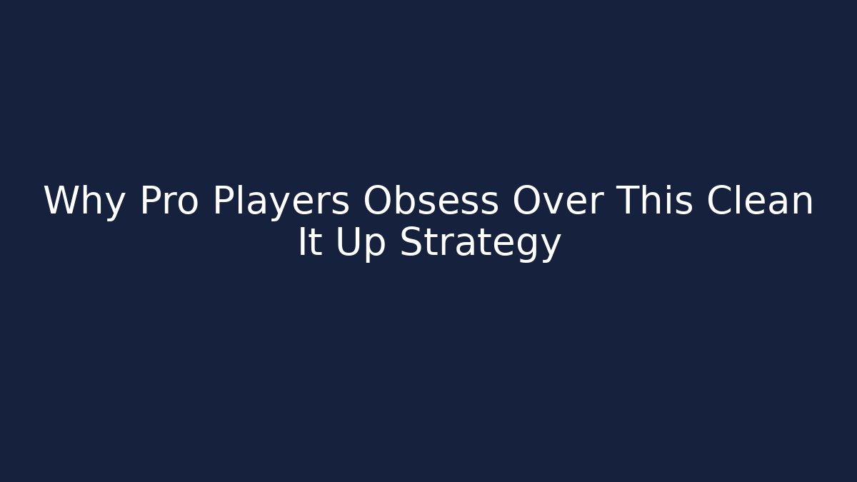 Why Pro Players Obsess Over This Clean It Up Strategy - Sports History Weekly
