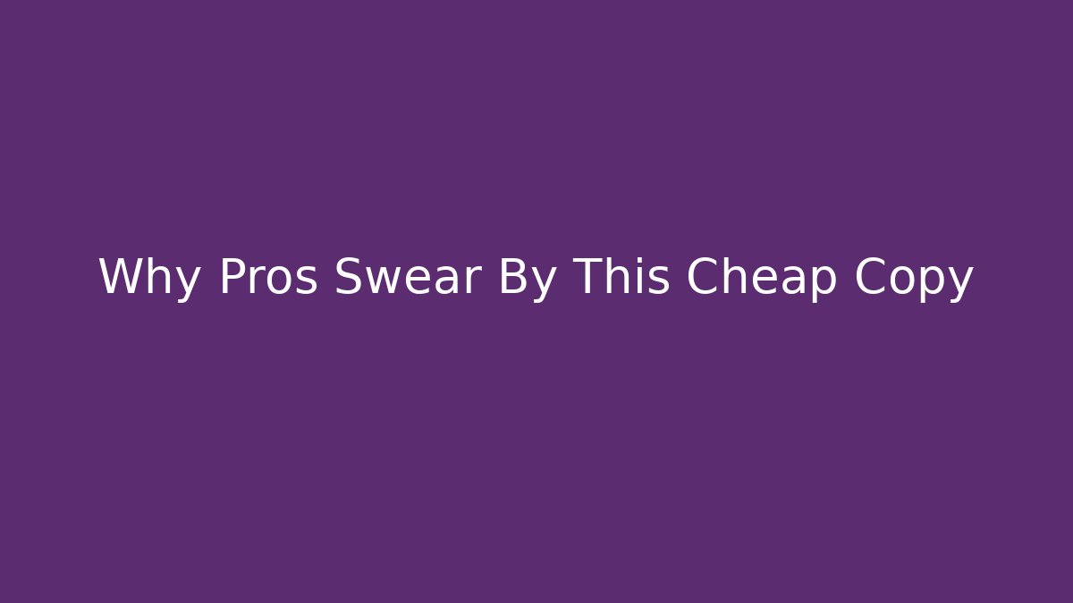 Why Pros Swear By This Cheap Copy