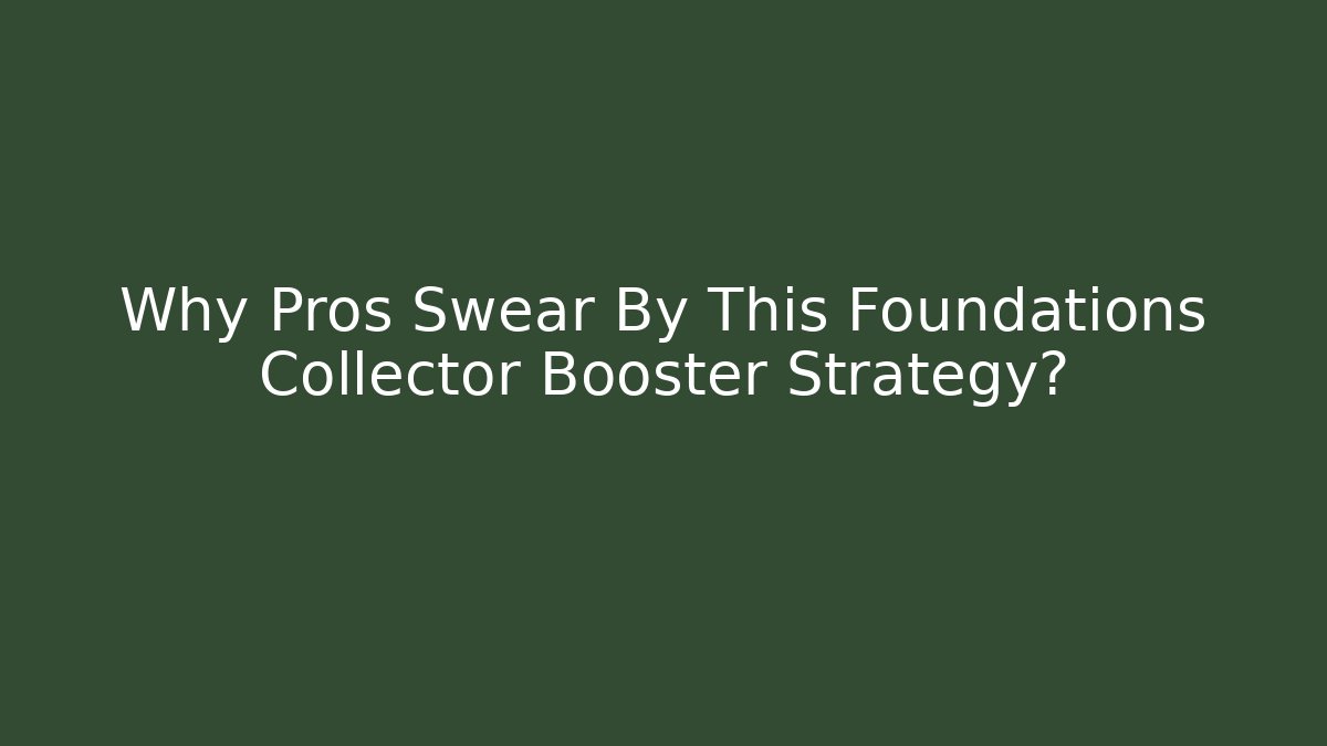 Why Pros Swear By This Foundations Collector Booster Strategy? - Sports History Weekly