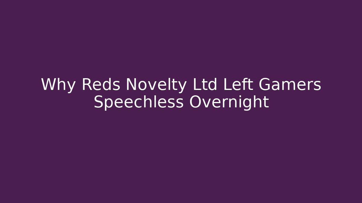 Why Reds Novelty Ltd Left Gamers Speechless Overnight - Sports History Weekly