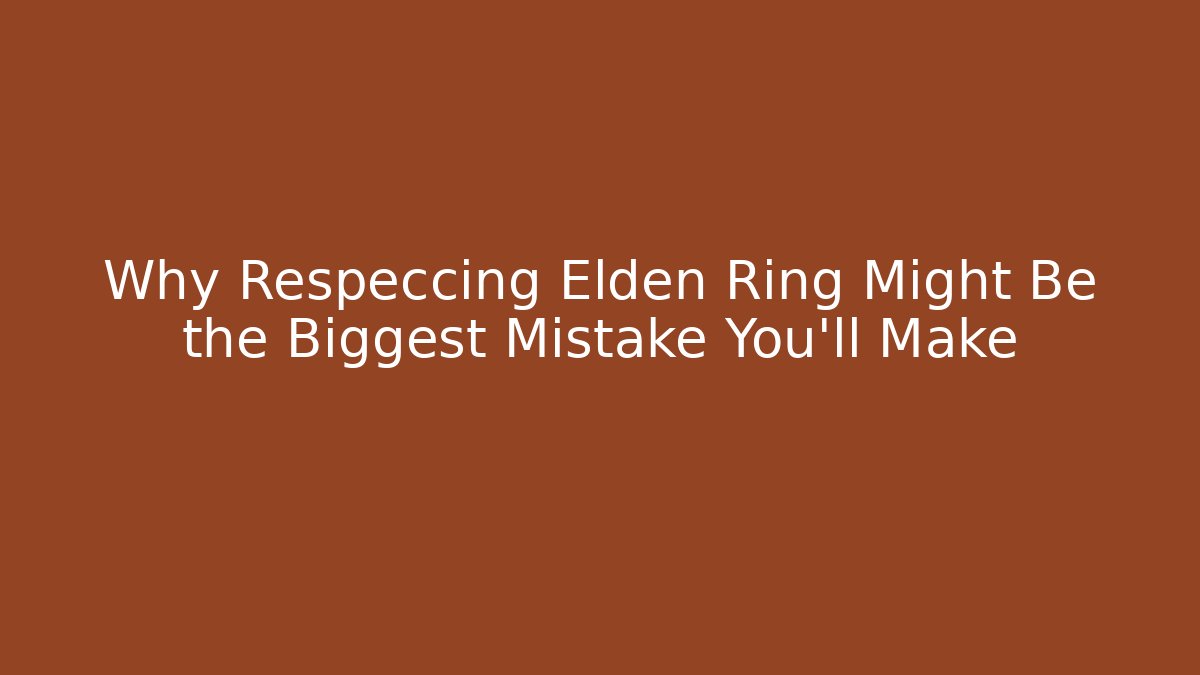 Why Respeccing Elden Ring Might Be the Biggest Mistake You'll Make