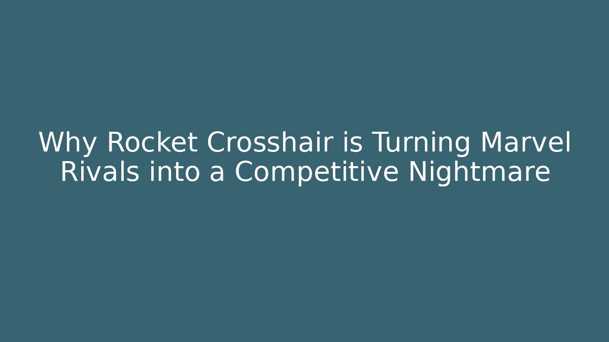 Why Rocket Crosshair is Turning Marvel Rivals into a Competitive Nightmare