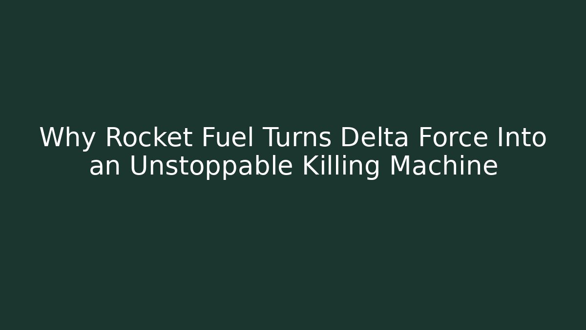 Why Rocket Fuel Turns Delta Force Into an Unstoppable Killing Machine