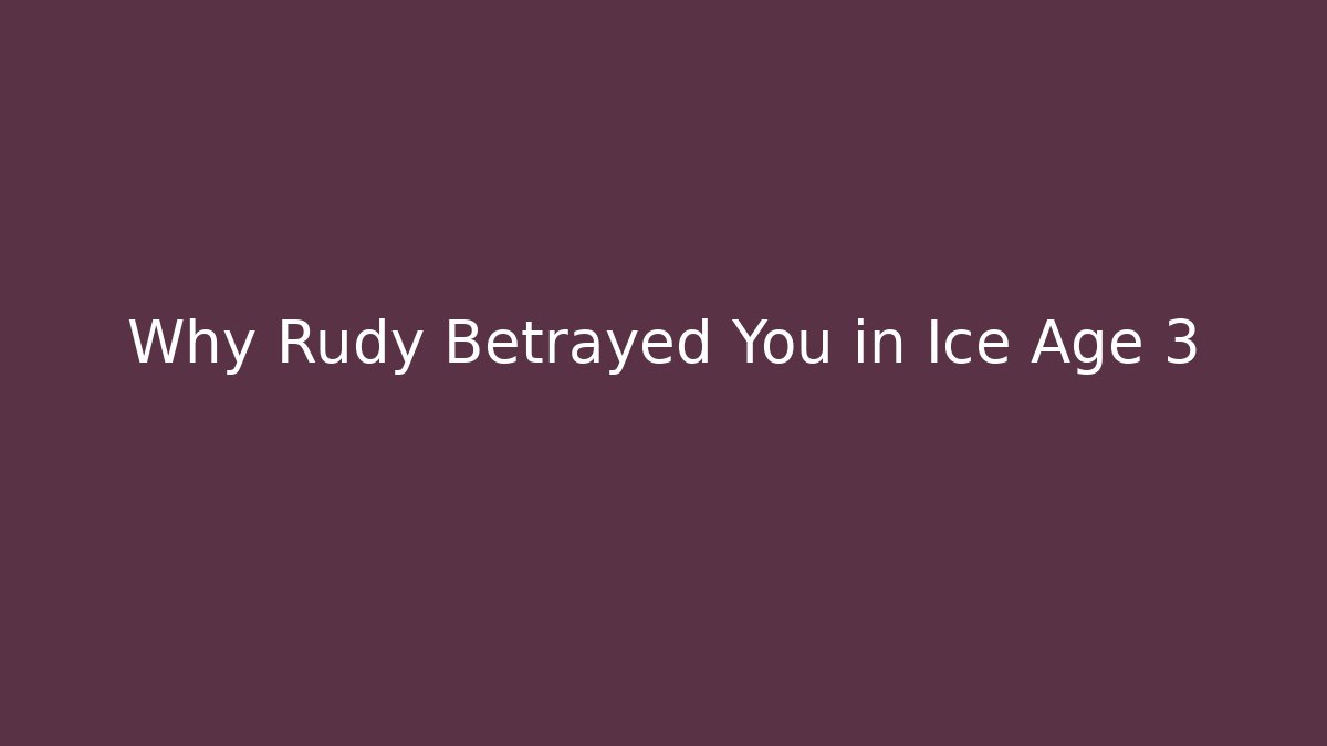 Why Rudy Betrayed You in Ice Age 3