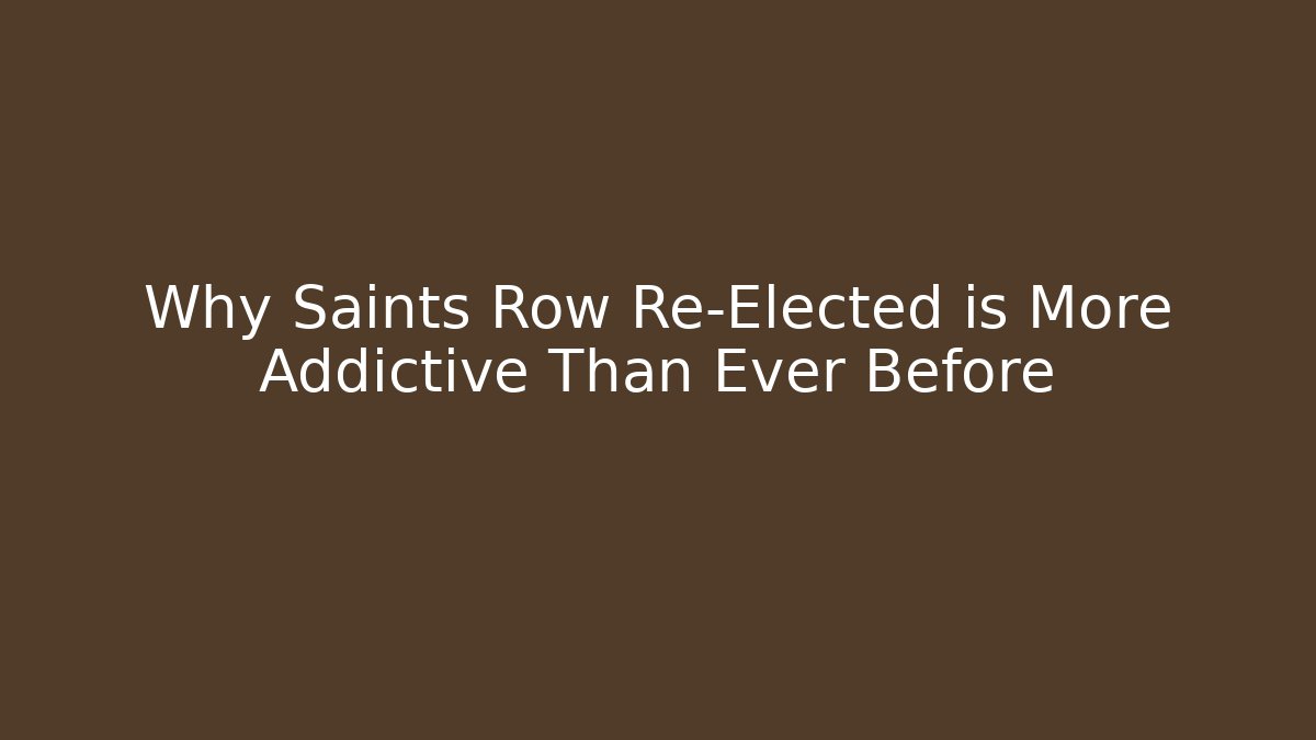 Why Saints Row Re-Elected is More Addictive Than Ever Before - Sports History Weekly