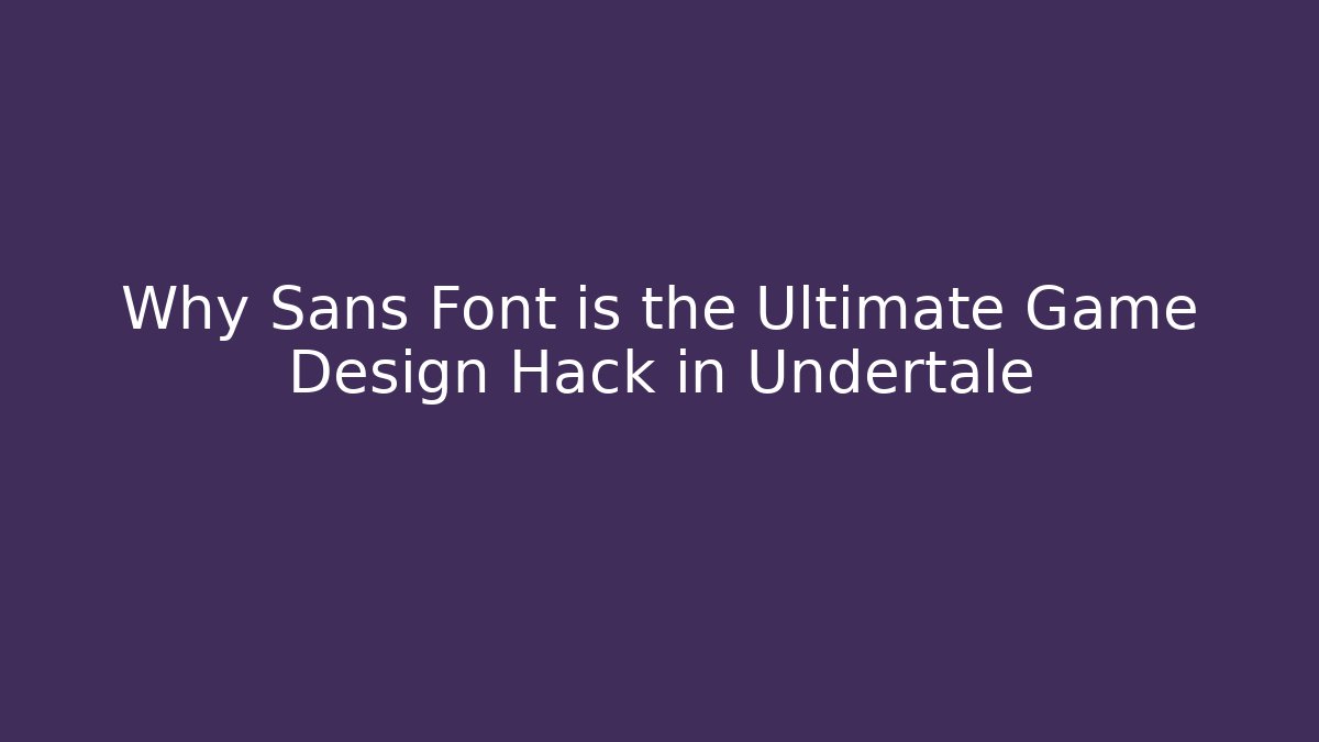 Why Sans Font is the Ultimate Game Design Hack in Undertale