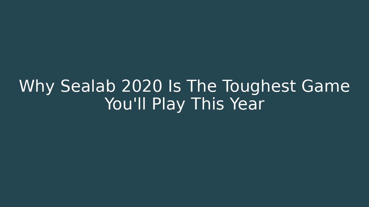 Why Sealab 2020 Is The Toughest Game You'll Play This Year