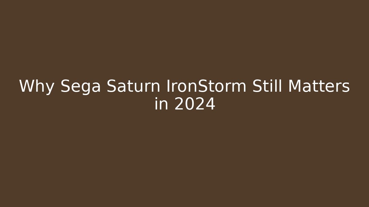 Why Sega Saturn IronStorm Still Matters in 2024
