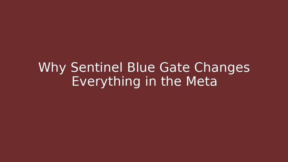 Why Sentinel Blue Gate Changes Everything in the Meta - Sports History Weekly