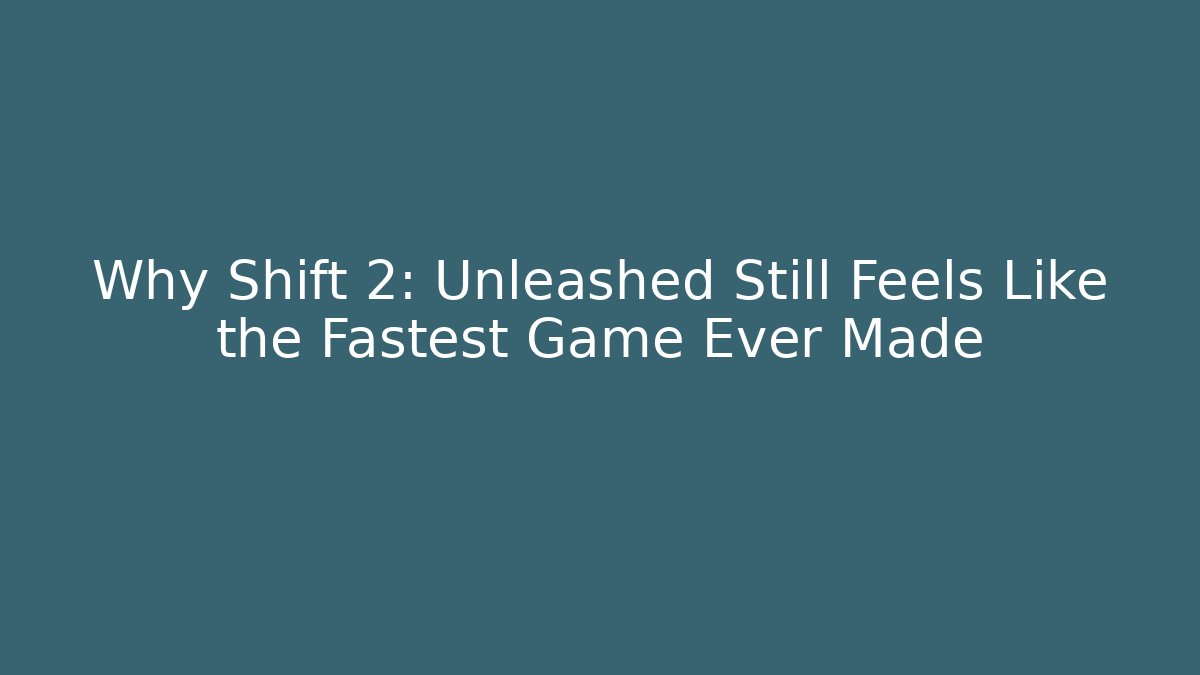 Why Shift 2: Unleashed Still Feels Like the Fastest Game Ever Made