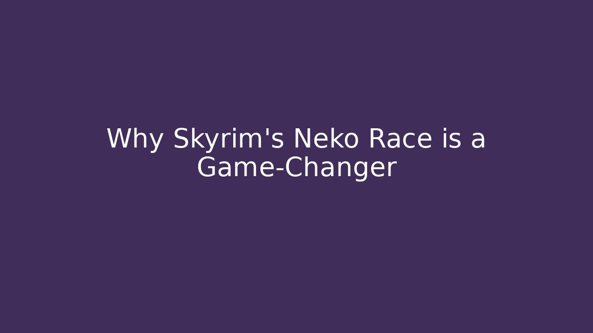 Why Skyrim's Neko Race is a Game-Changer
