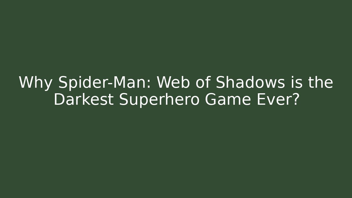 Why Spider-Man: Web of Shadows is the Darkest Superhero Game Ever?