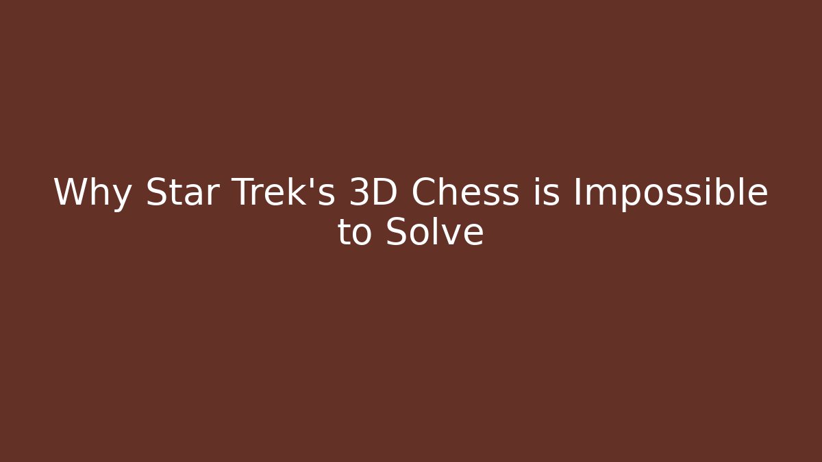 Why Star Trek's 3D Chess is Impossible to Solve