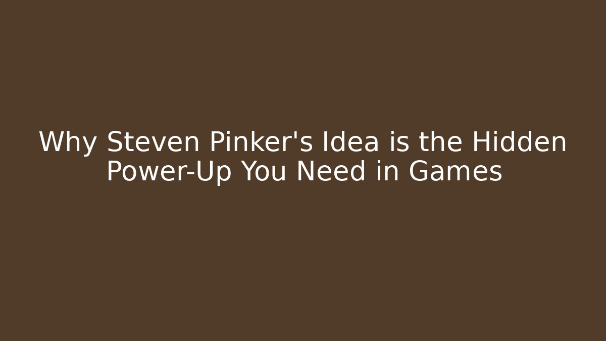 Why Steven Pinker's Idea is the Hidden Power-Up You Need in Games