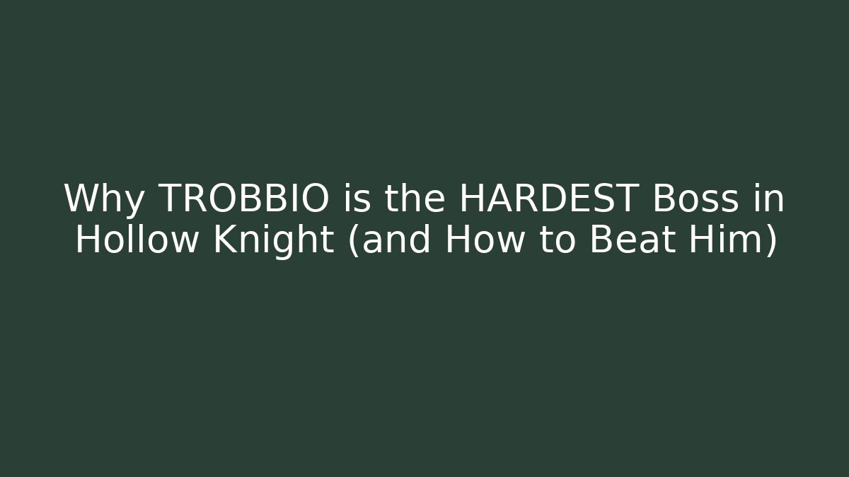 Why TROBBIO is the HARDEST Boss in Hollow Knight (and How to Beat Him)