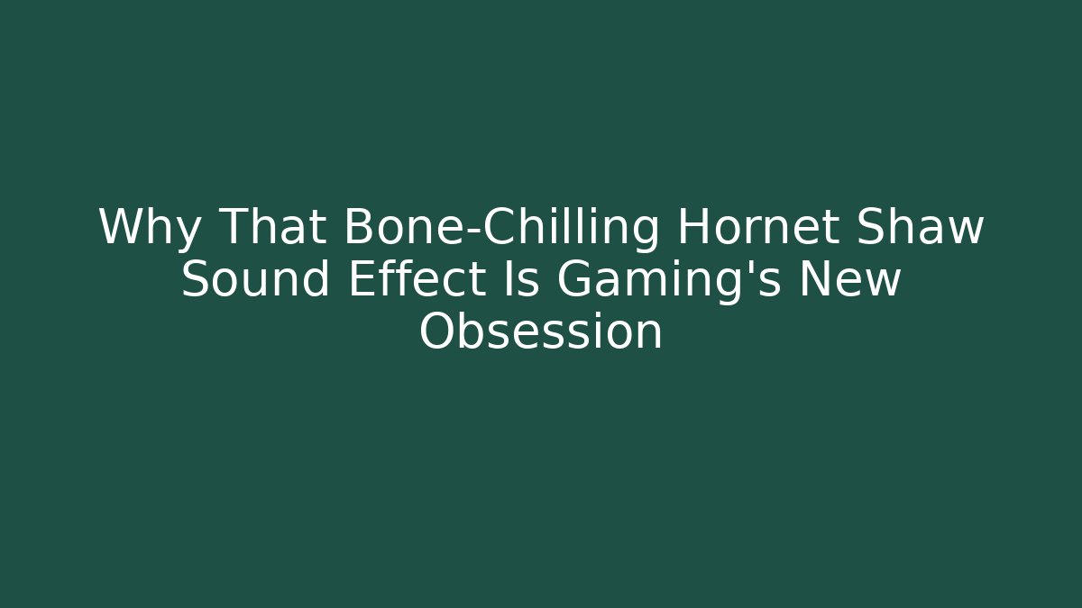 Why That Bone-Chilling Hornet Shaw Sound Effect Is Gaming’s New Obsession