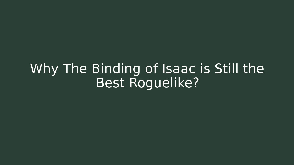 Why The Binding of Isaac is Still the Best Roguelike?