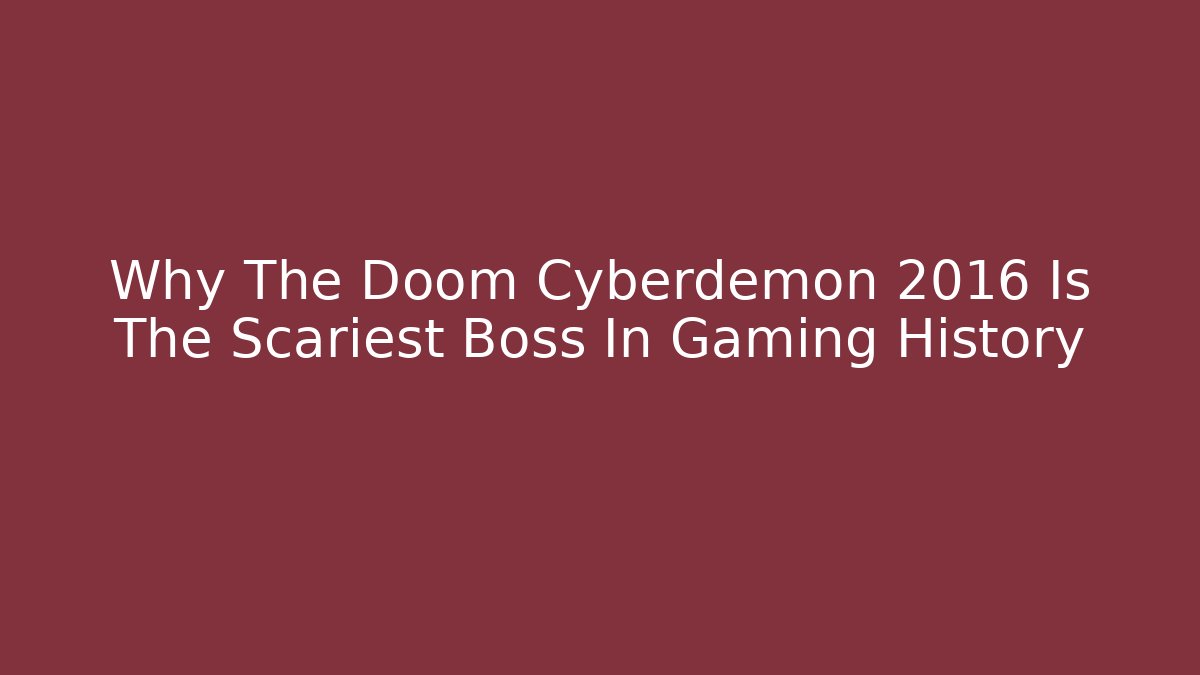 Why The Doom Cyberdemon 2016 Is The Scariest Boss In Gaming History
