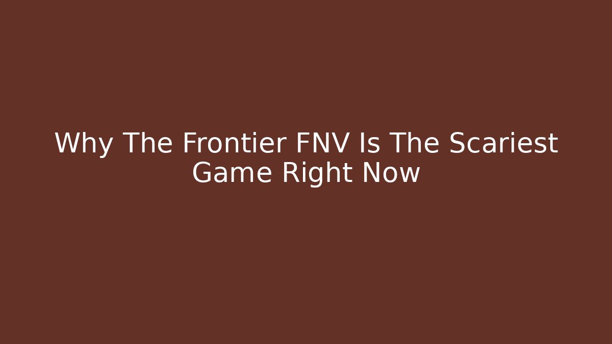 Why The Frontier FNV Is The Scariest Game Right Now - Sports History Weekly