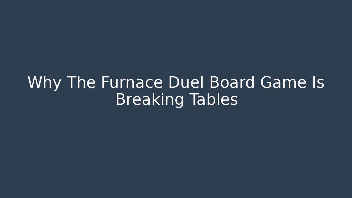 Why The Furnace Duel Board Game Is Breaking Tables