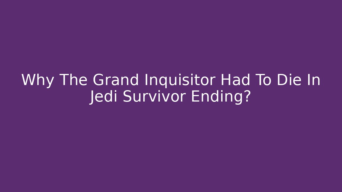 Why The Grand Inquisitor Had To Die In Jedi Survivor Ending?