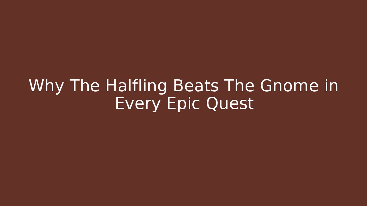 Why The Halfling Beats The Gnome in Every Epic Quest