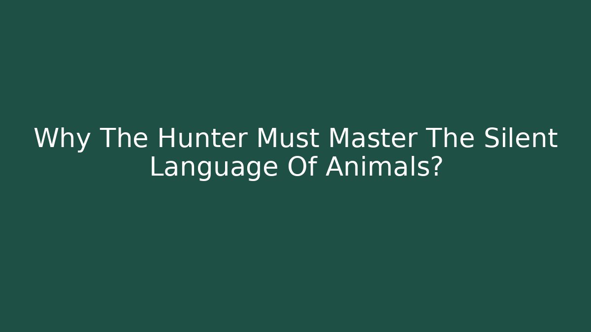Why The Hunter Must Master The Silent Language Of Animals?