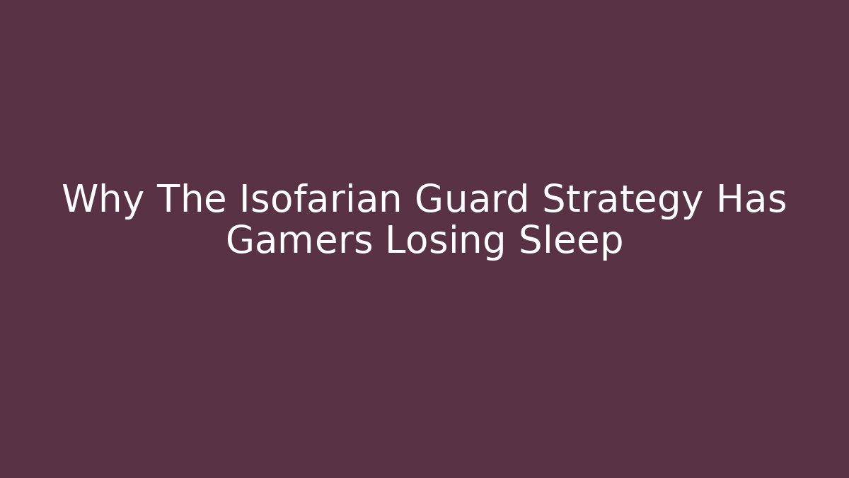 Why The Isofarian Guard Strategy Has Gamers Losing Sleep