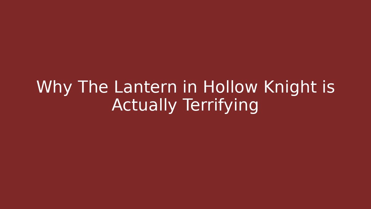 Why The Lantern in Hollow Knight is Actually Terrifying