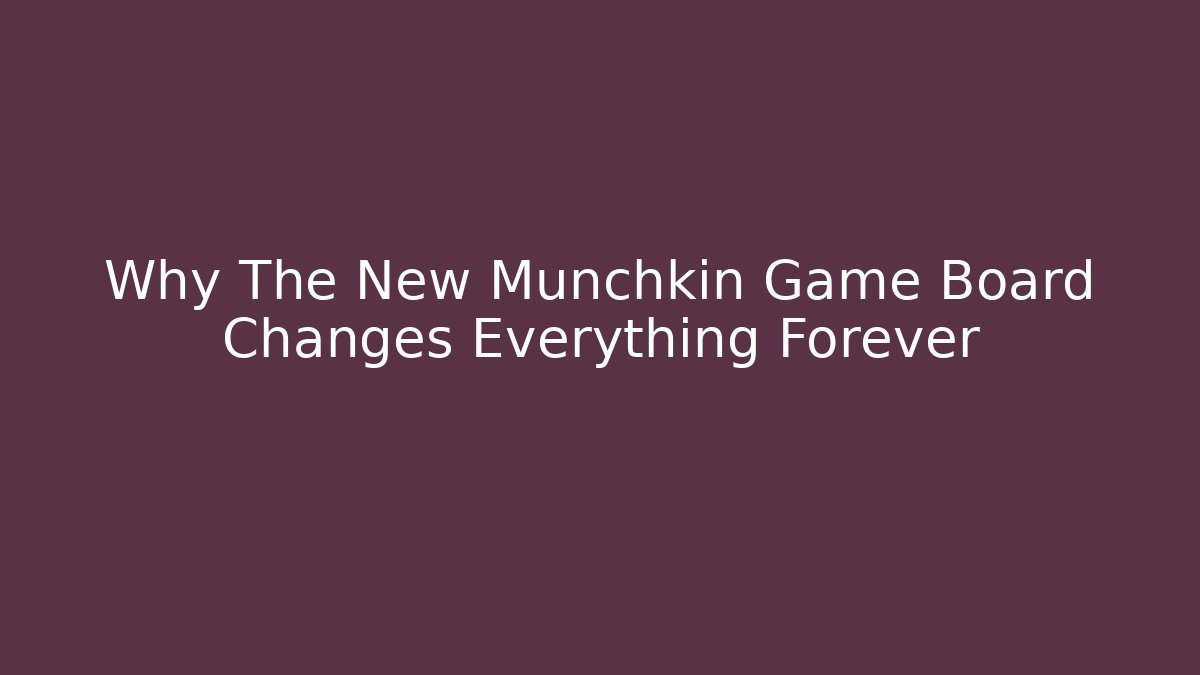 Why The New Munchkin Game Board Changes Everything Forever