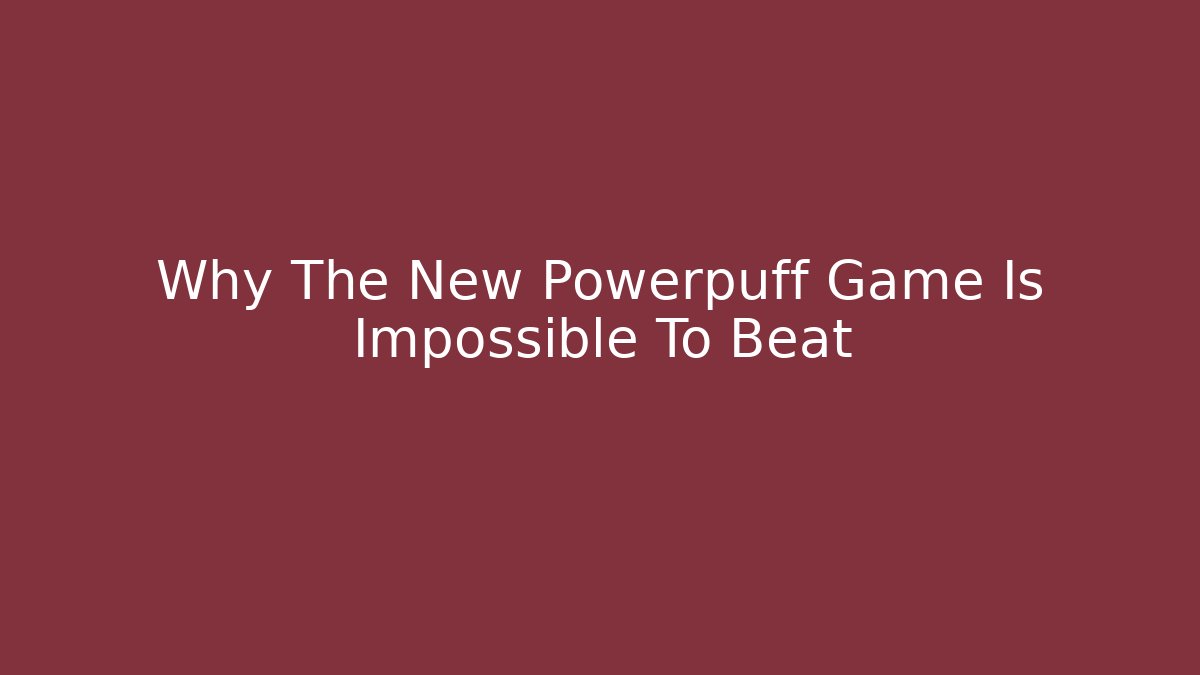 Why The New Powerpuff Game Is Impossible To Beat - Sports History Weekly
