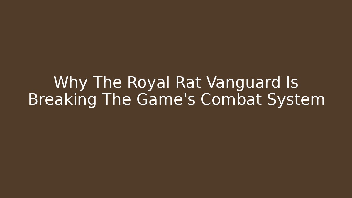 Why The Royal Rat Vanguard Is Breaking The Game's Combat System