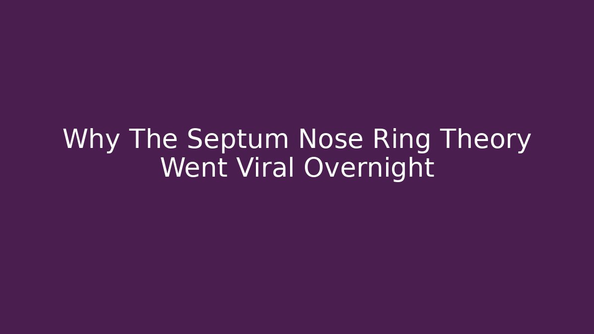 Why The Septum Nose Ring Theory Went Viral Overnight
