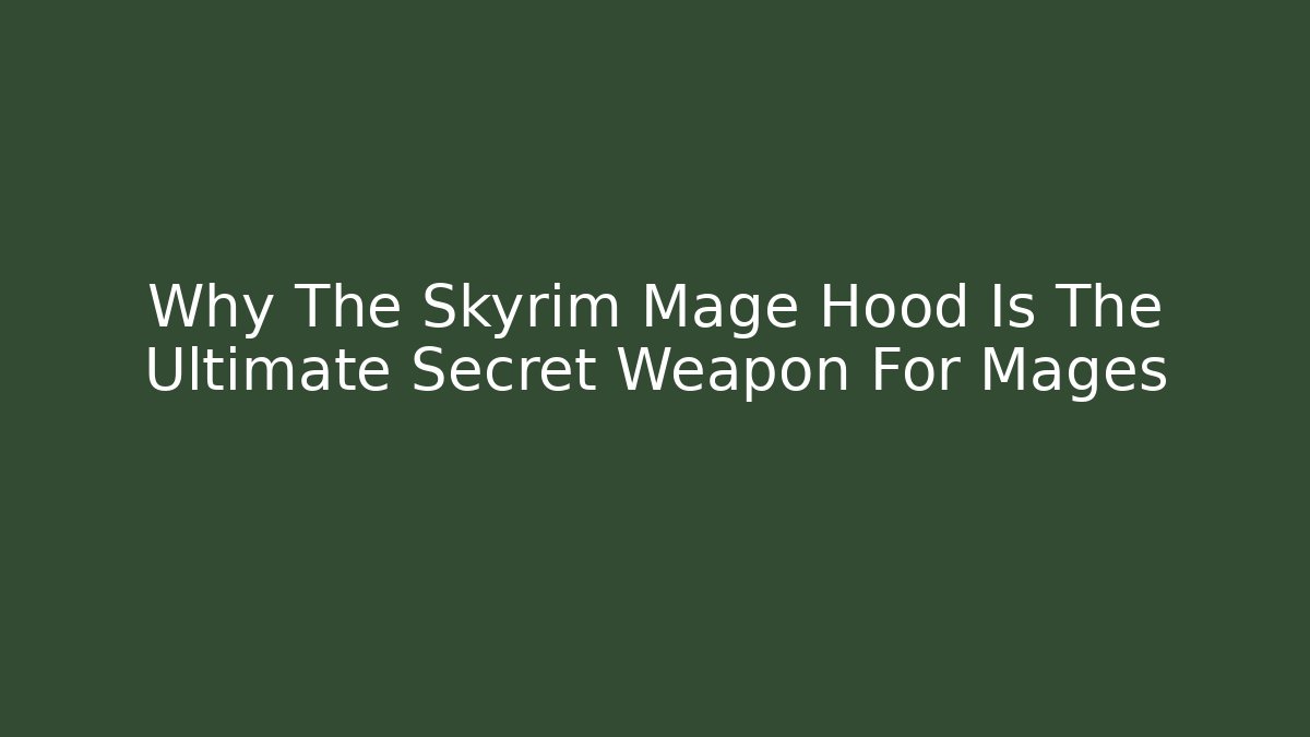 Why The Skyrim Mage Hood Is The Ultimate Secret Weapon For Mages