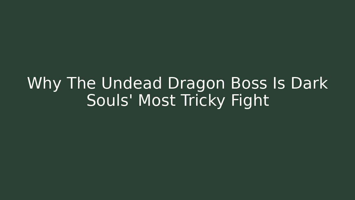 Why The Undead Dragon Boss Is Dark Souls' Most Tricky Fight