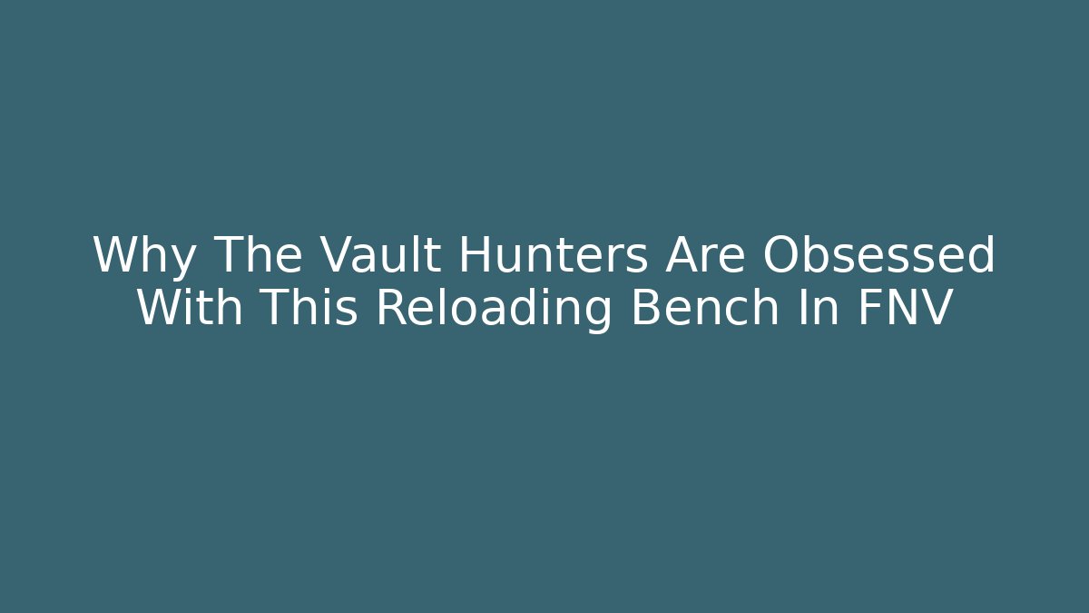 Why The Vault Hunters Are Obsessed With This Reloading Bench In FNV